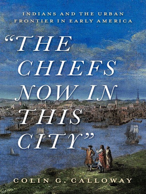 The Chiefs Now in This City: Indians and the Urban Frontier in Early America 책표지